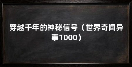 穿越千年的神秘信号(世界奇闻异事1000)