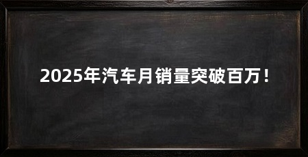 2025年汽车月销量突破百万！