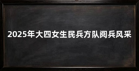 2025年大四女生民兵方队阅兵风采
