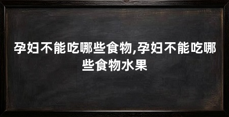 孕妇不能吃哪些食物,孕妇不能吃哪些食物水果