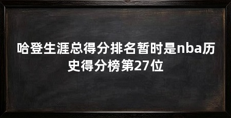 哈登生涯总得分排名暂时是nba历史得分榜第27位