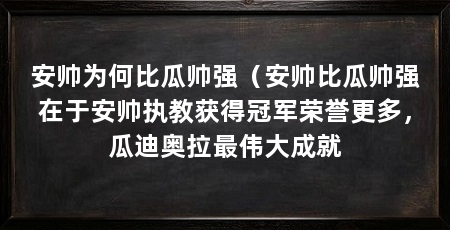 安帅为何比瓜帅强（安帅比瓜帅强在于安帅执教获得冠军荣誉更多，瓜迪奥拉最伟大成就
