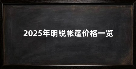 2025年明锐帐篷价格一览