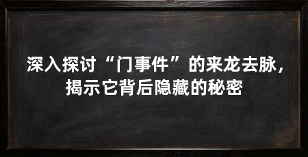 深入探讨“门事件”的来龙去脉,揭示它背后隐藏的秘密