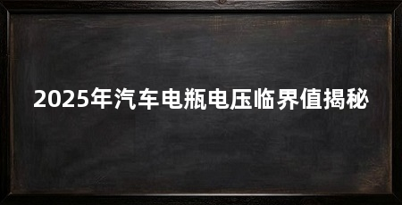 2025年汽车电瓶电压临界值揭秘