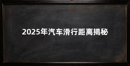 2025年汽车滑行距离揭秘