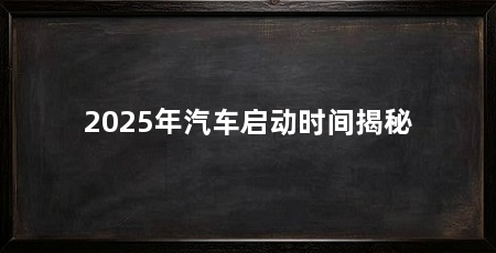 2025年汽车启动时间揭秘