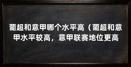 葡超和意甲哪个水平高(葡超和意甲水平较高,意甲联赛地位更高