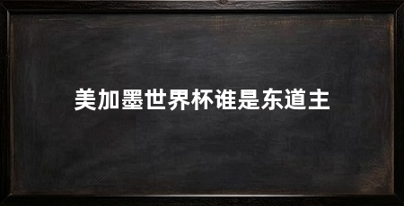 美加墨世界杯谁是东道主