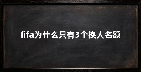 fifa为什么只有3个换人名额