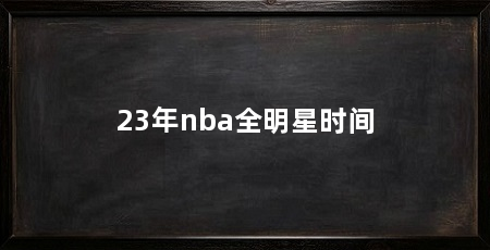 23年nba全明星时间
