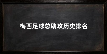 梅西足球总助攻历史排名