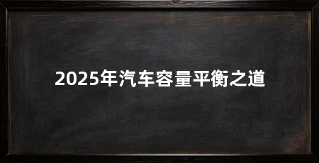 2025年汽车容量平衡之道