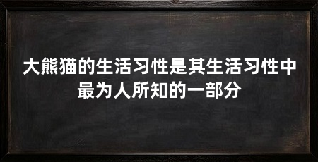 大熊猫的生活习性是其生活习性中最为人所知的一部分