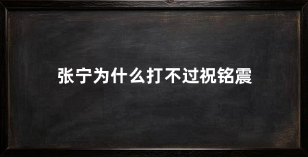 张宁为什么打不过祝铭震