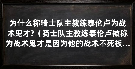 为什么称骑士队主教练泰伦卢为战术鬼才?（骑士队主教练泰伦卢被称为战术鬼才是因为他的战术不死板且心理素质过硬