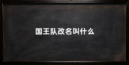 国王队改名叫什么
