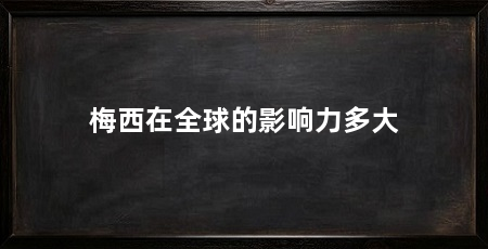 梅西在全球的影响力多大