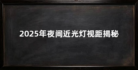 2025年夜间近光灯视距揭秘