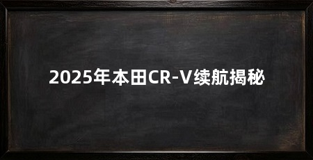 2025年本田CR-V续航揭秘