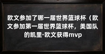 欧文参加了哪一届世界篮球杯（欧文参加第一届世界篮球杯，美国队的凯里·欧文获得mvp