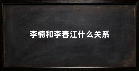 李楠和李春江什么关系