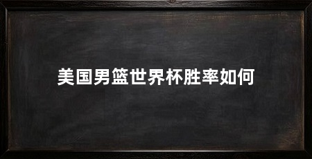 美国男篮世界杯胜率如何