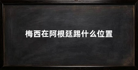 梅西在阿根廷踢什么位置