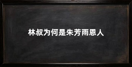 林叔为何是朱芳雨恩人