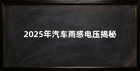 2025年汽车雨感电压揭秘