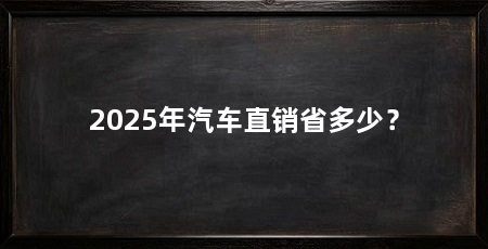 2025年汽车直销省多少？