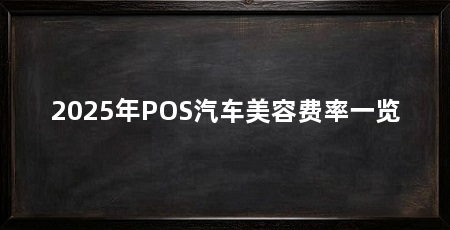 2025年POS汽车美容费率一览