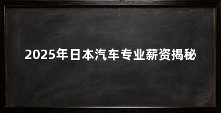2025年日本汽车专业薪资揭秘