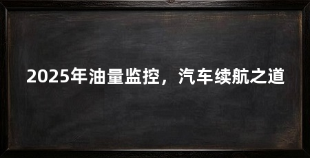 2025年油量监控,汽车续航之道