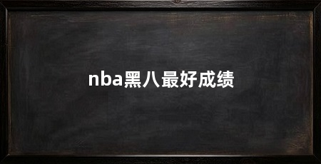 nba黑八最好成绩