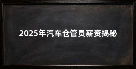 2025年汽车仓管员薪资揭秘