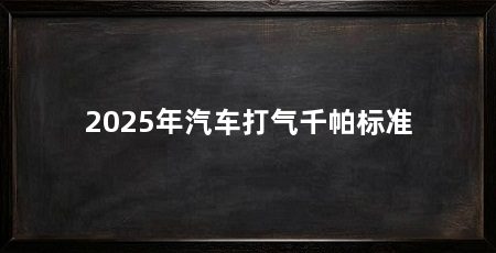 2025年汽车打气千帕标准
