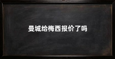 曼城给梅西报价了吗