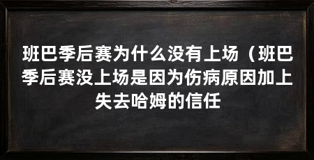 班巴季后赛为什么没有上场（班巴季后赛没上场是因为伤病原因加上失去哈姆的信任