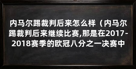 内马尔踢裁判后来怎么样(内马尔踢裁判后来继续比赛,那是在2017-2018赛季的欧冠八分之一决赛中