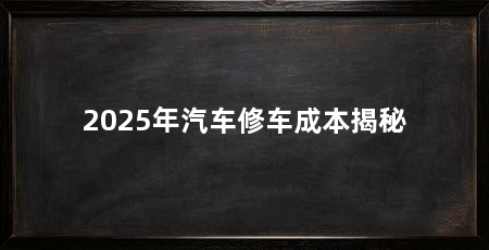 2025年汽车修车成本揭秘