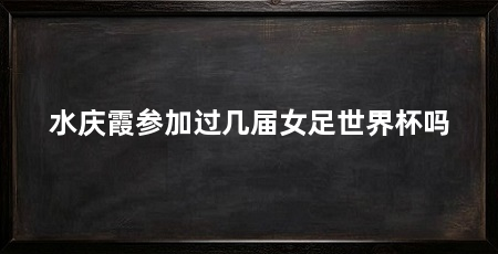 水庆霞参加过几届女足世界杯吗