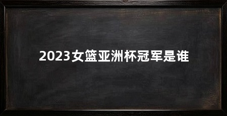 2023女篮亚洲杯冠军是谁