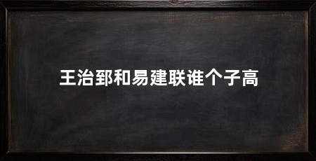 王治郅和易建联谁个子高