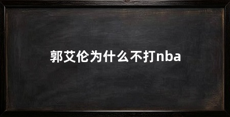 郭艾伦为什么不打nba