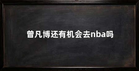 曾凡博还有机会去nba吗