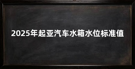 2025年起亚汽车水箱水位标准值