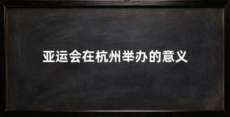 亚运会在杭州举办的意义