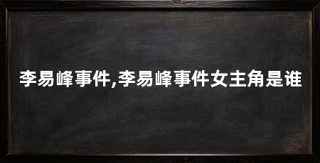 李易峰事件,李易峰事件女主角是谁