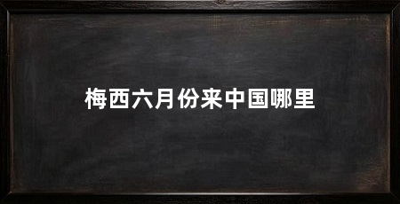 梅西六月份来中国哪里